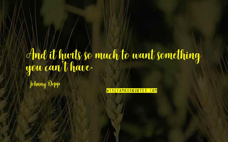 Ruelles Gifts Quotes By Johnny Depp: And it hurts so much to want something