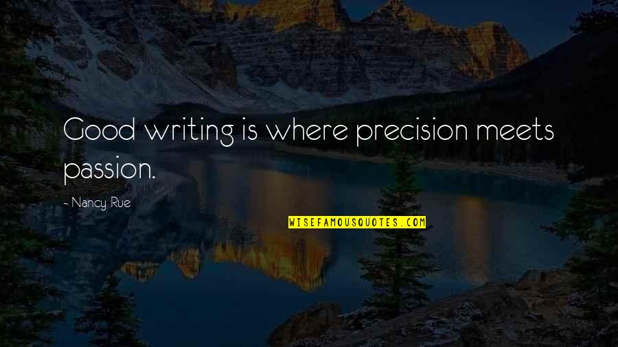 Rue's Quotes By Nancy Rue: Good writing is where precision meets passion.