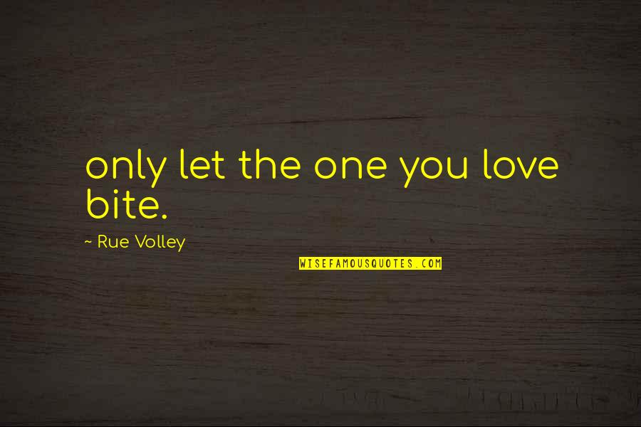 Rue's Quotes By Rue Volley: only let the one you love bite.