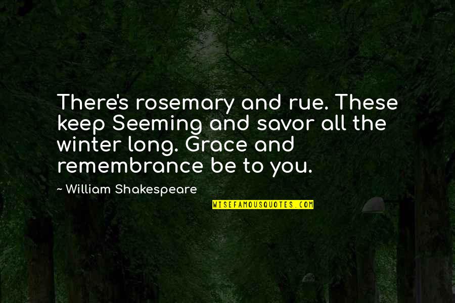 Rue's Quotes By William Shakespeare: There's rosemary and rue. These keep Seeming and