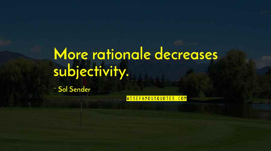 Ruesch Management Quotes By Sol Sender: More rationale decreases subjectivity. Ruesch Management Quotes By Sol Sender: More rationale decreases subjectivity.