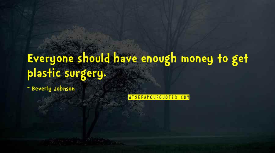 Ruesink Ruurlo Quotes By Beverly Johnson: Everyone should have enough money to get plastic Ruesink Ruurlo Quotes By Beverly Johnson: Everyone should have enough money to get plastic