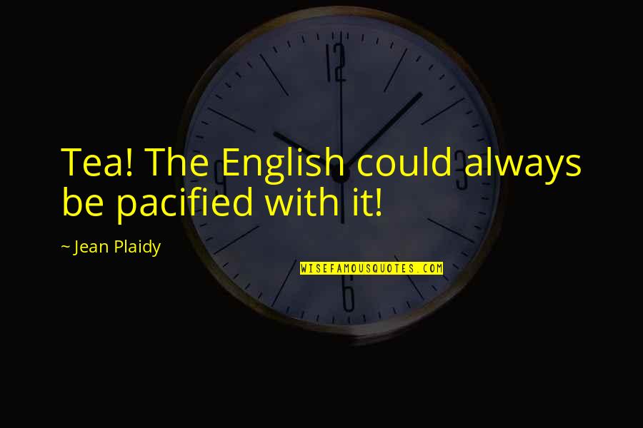 Ruesink Ruurlo Quotes By Jean Plaidy: Tea! The English could always be pacified with Ruesink Ruurlo Quotes By Jean Plaidy: Tea! The English could always be pacified with
