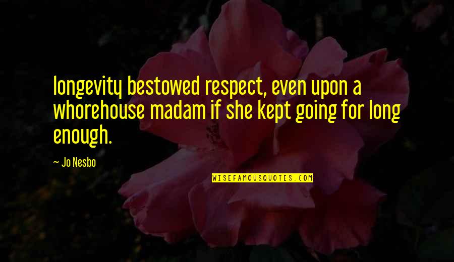 Ruesselsheim Quotes By Jo Nesbo: longevity bestowed respect, even upon a whorehouse madam Ruesselsheim Quotes By Jo Nesbo: longevity bestowed respect, even upon a whorehouse madam