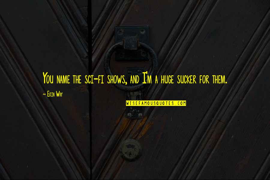Ruetsche Quotes By Erin Way: You name the sci-fi shows, and I'm a