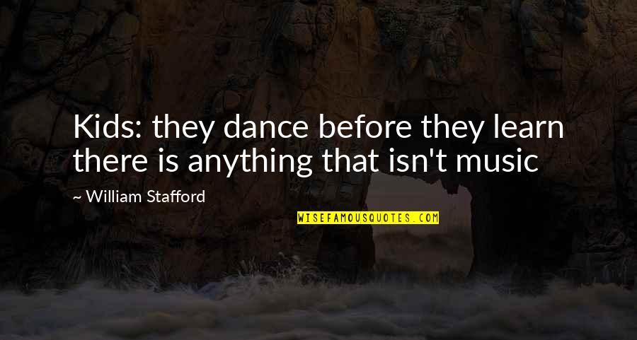 Ruexner Quotes By William Stafford: Kids: they dance before they learn there is