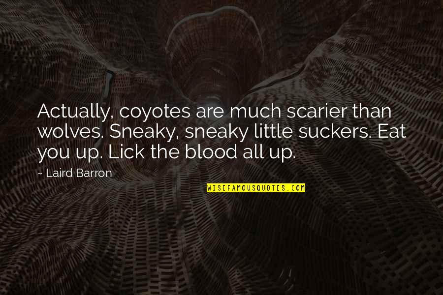 Ruexner's Quotes By Laird Barron: Actually, coyotes are much scarier than wolves. Sneaky,