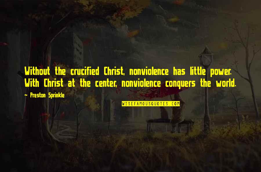 Ruexner's Quotes By Preston Sprinkle: Without the crucified Christ, nonviolence has little power.