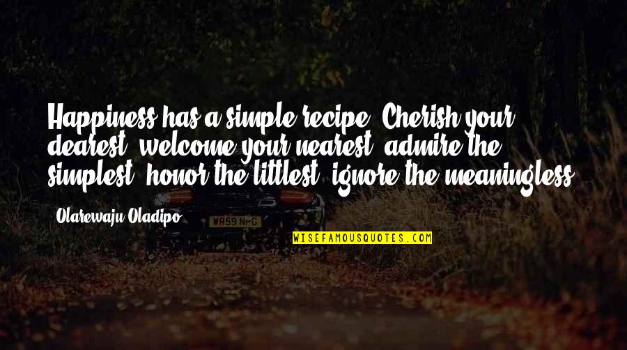 Rufaida Tausug Quotes By Olarewaju Oladipo: Happiness has a simple recipe. Cherish your dearest,