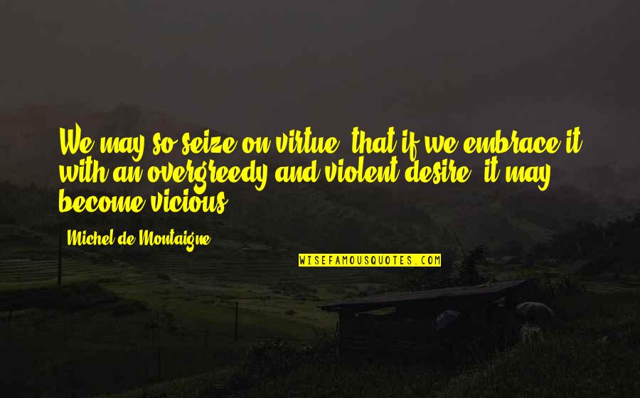 Rufaro And Black Quotes By Michel De Montaigne: We may so seize on virtue, that if Rufaro And Black Quotes By Michel De Montaigne: We may so seize on virtue, that if