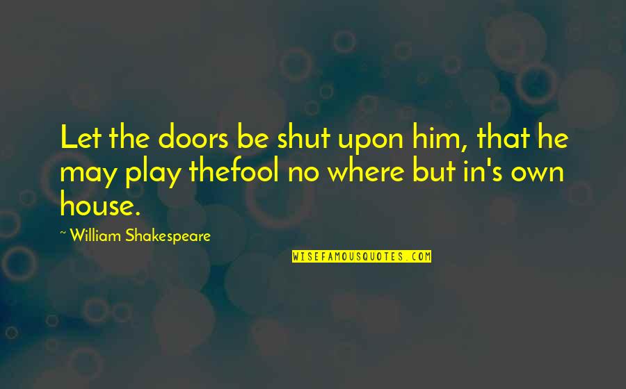 Rufaro Chirewa Quotes By William Shakespeare: Let the doors be shut upon him, that Rufaro Chirewa Quotes By William Shakespeare: Let the doors be shut upon him, that