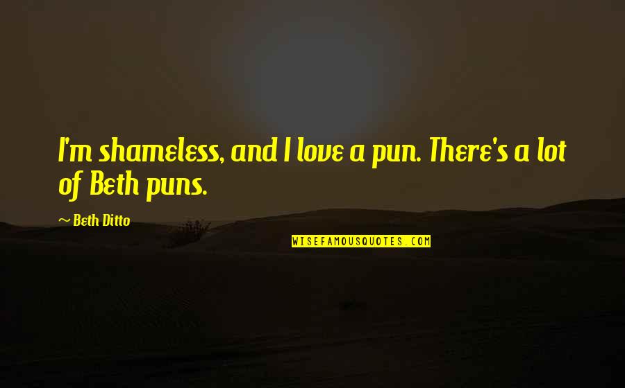 Rufello Quotes By Beth Ditto: I'm shameless, and I love a pun. There's