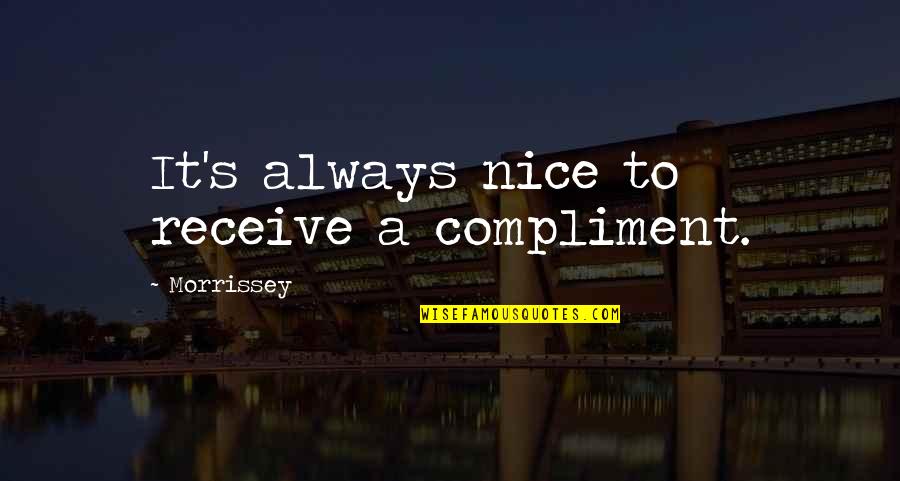 Rufello Quotes By Morrissey: It's always nice to receive a compliment. Rufello Quotes By Morrissey: It's always nice to receive a compliment.