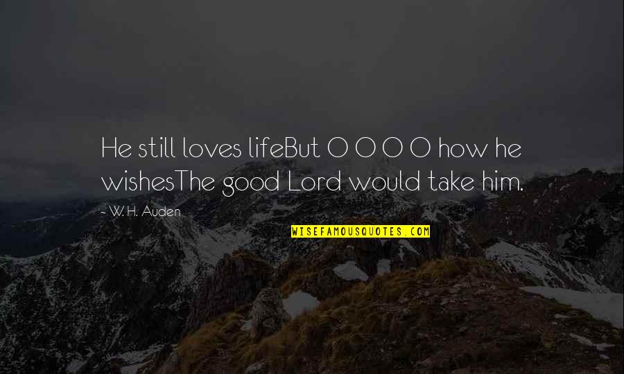 Rufello Quotes By W. H. Auden: He still loves lifeBut O O O O