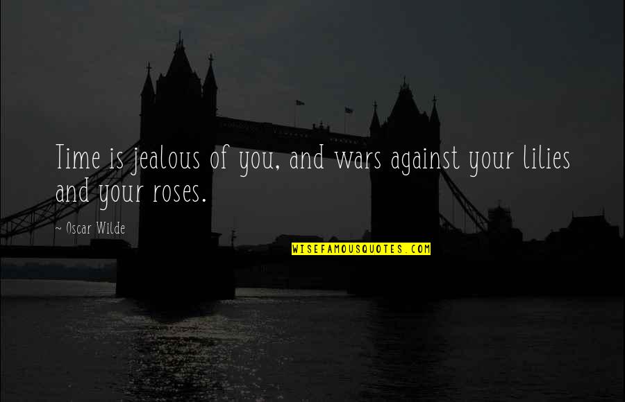 Rufen Konjugation Quotes By Oscar Wilde: Time is jealous of you, and wars against