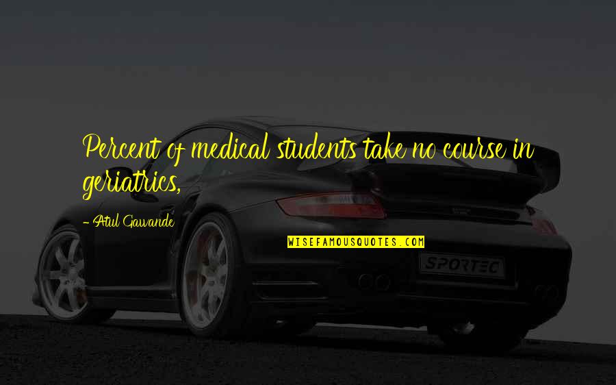 Ruferton Quotes By Atul Gawande: Percent of medical students take no course in Ruferton Quotes By Atul Gawande: Percent of medical students take no course in