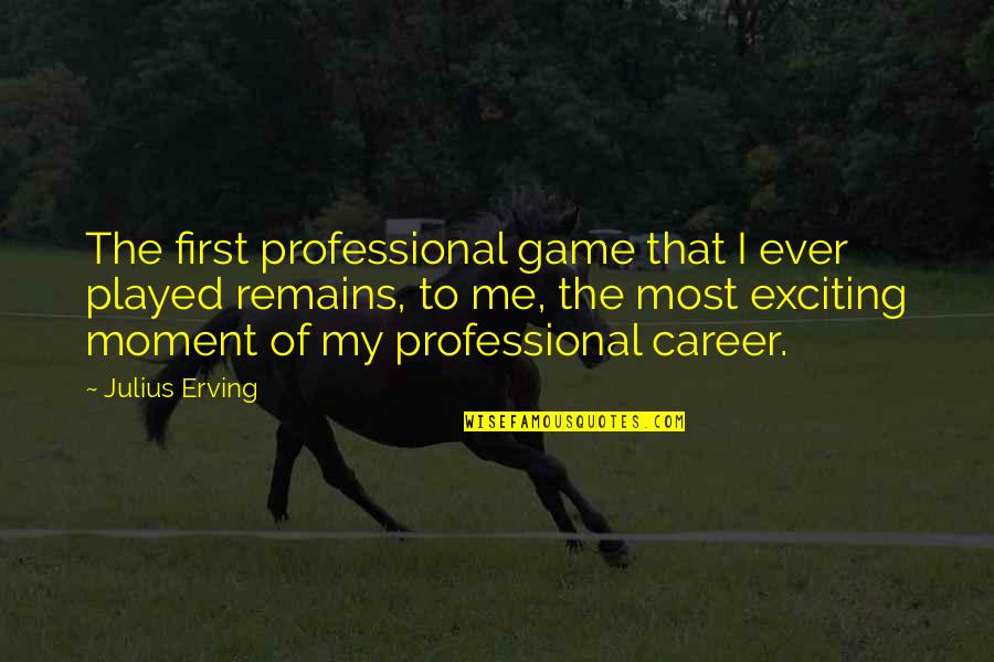 Ruff Ryder Quotes By Julius Erving: The first professional game that I ever played Ruff Ryder Quotes By Julius Erving: The first professional game that I ever played