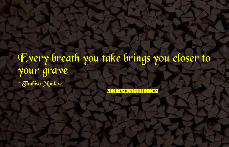 Ruffalo Brianna Quotes By Thabiso Monkoe: Every breath you take brings you closer to Ruffalo Brianna Quotes By Thabiso Monkoe: Every breath you take brings you closer to