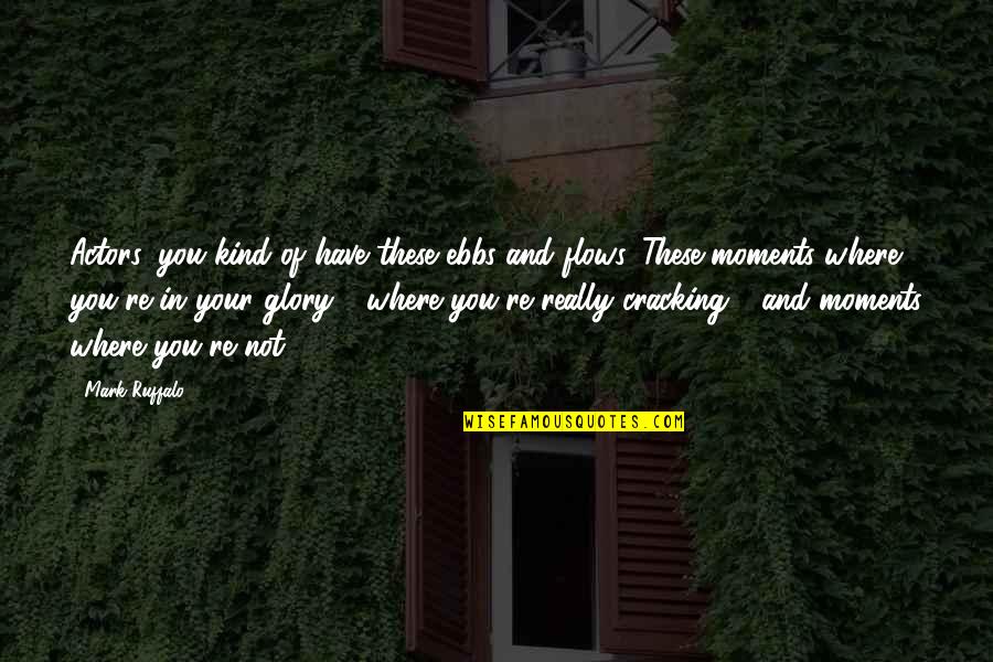 Ruffalo Mark Quotes By Mark Ruffalo: Actors, you kind of have these ebbs and