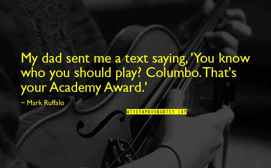 Ruffalo Mark Quotes By Mark Ruffalo: My dad sent me a text saying, 'You