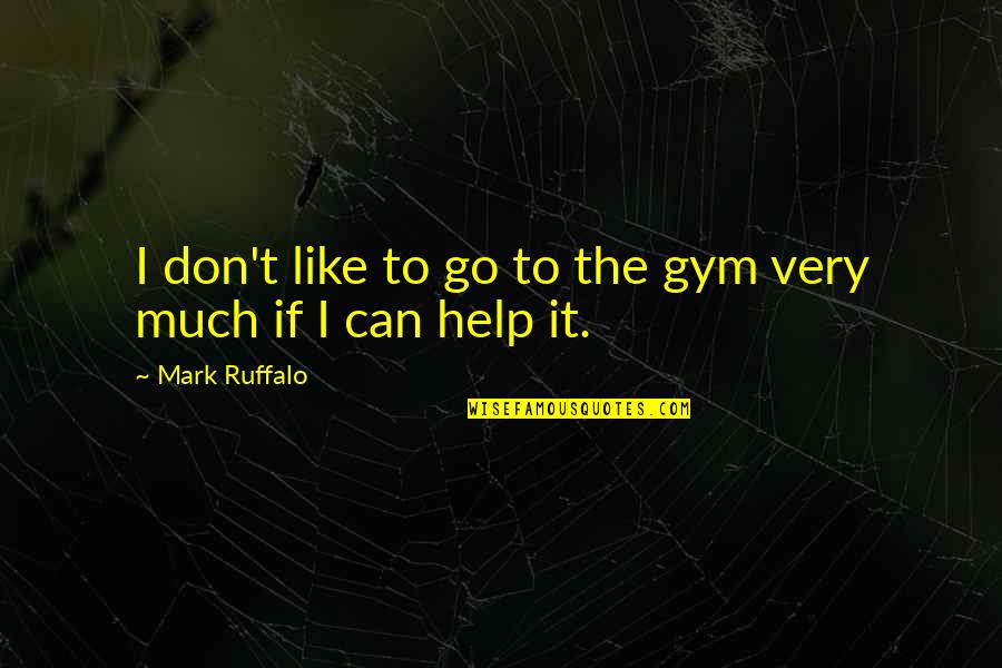 Ruffalo Mark Quotes By Mark Ruffalo: I don't like to go to the gym