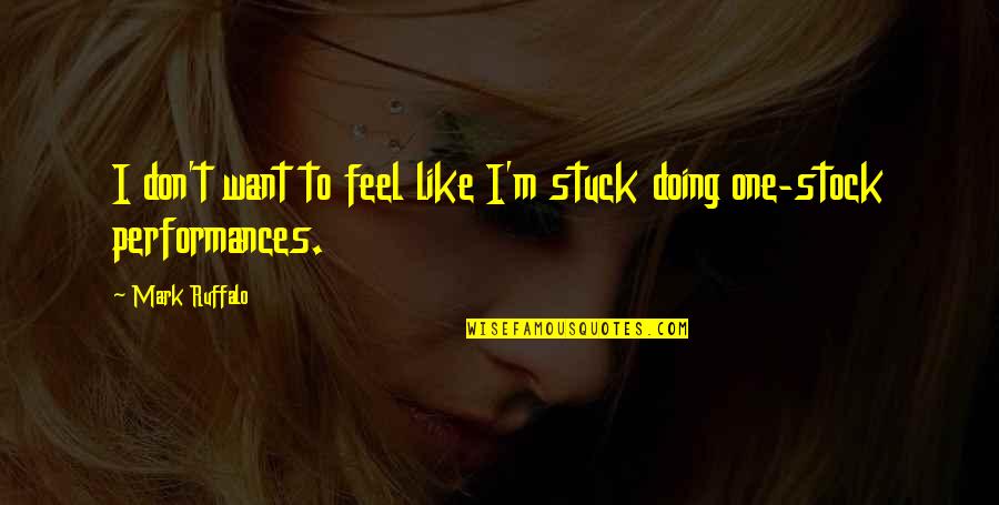 Ruffalo Mark Quotes By Mark Ruffalo: I don't want to feel like I'm stuck