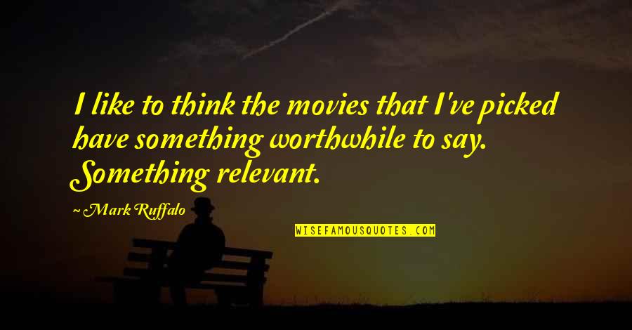Ruffalo Mark Quotes By Mark Ruffalo: I like to think the movies that I've
