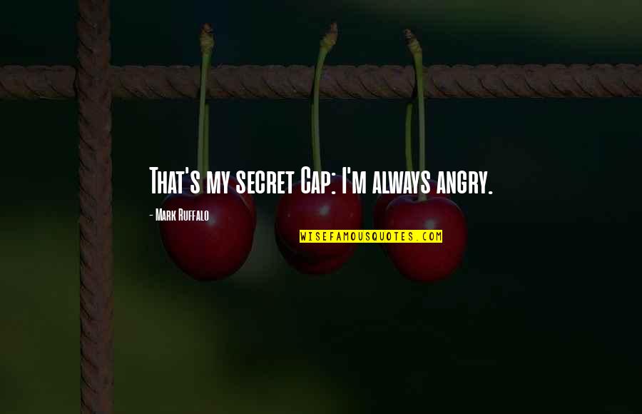 Ruffalo Mark Quotes By Mark Ruffalo: That's my secret Cap: I'm always angry.