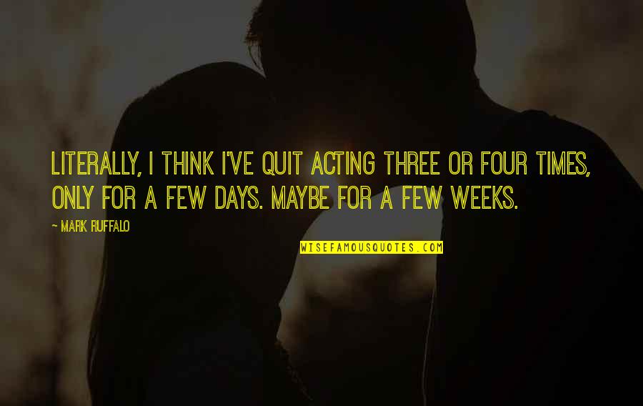 Ruffalo Mark Quotes By Mark Ruffalo: Literally, I think I've quit acting three or