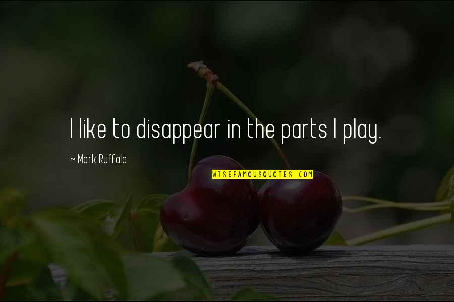 Ruffalo Mark Quotes By Mark Ruffalo: I like to disappear in the parts I