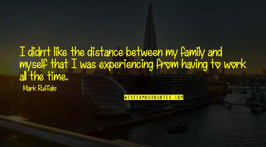 Ruffalo Mark Quotes By Mark Ruffalo: I didn't like the distance between my family
