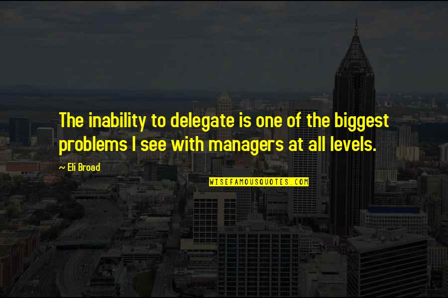 Ruffier Jewelry Quotes By Eli Broad: The inability to delegate is one of the
