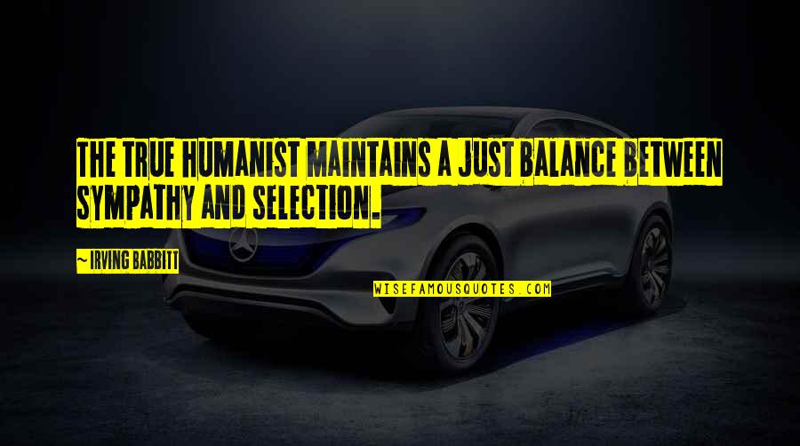 Ruffini Matematica Quotes By Irving Babbitt: The true humanist maintains a just balance between
