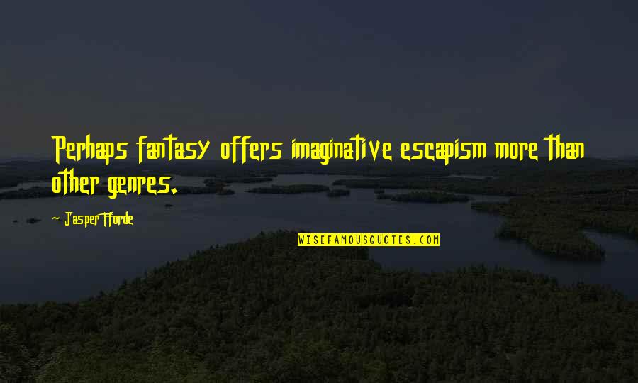 Ruffini Receptors Quotes By Jasper Fforde: Perhaps fantasy offers imaginative escapism more than other