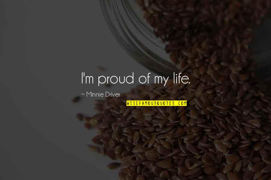 Ruffini Receptors Quotes By Minnie Driver: I'm proud of my life.