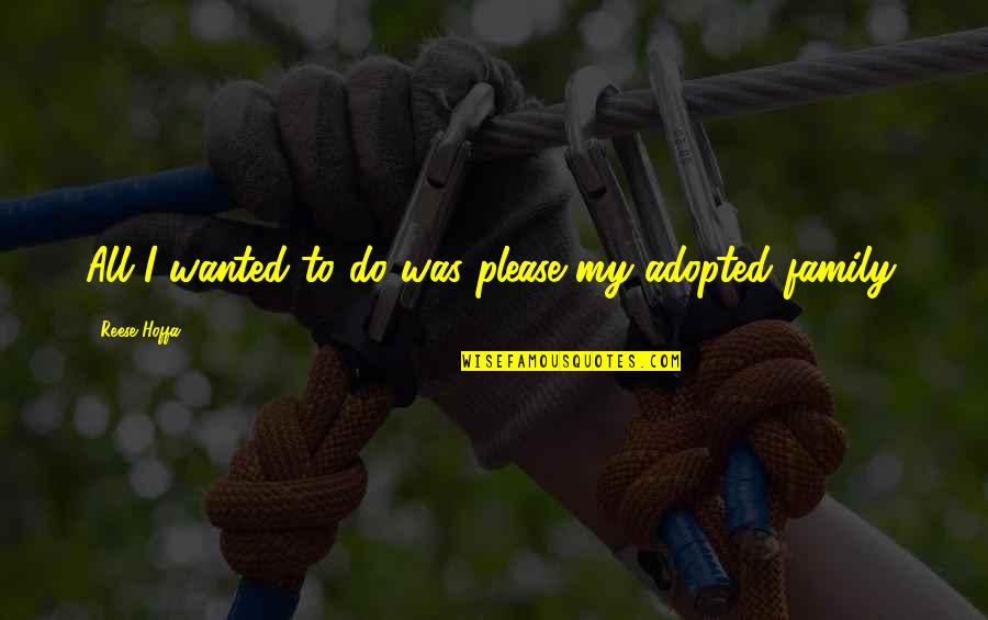 Ruffino Orvieto Quotes By Reese Hoffa: All I wanted to do was please my Ruffino Orvieto Quotes By Reese Hoffa: All I wanted to do was please my