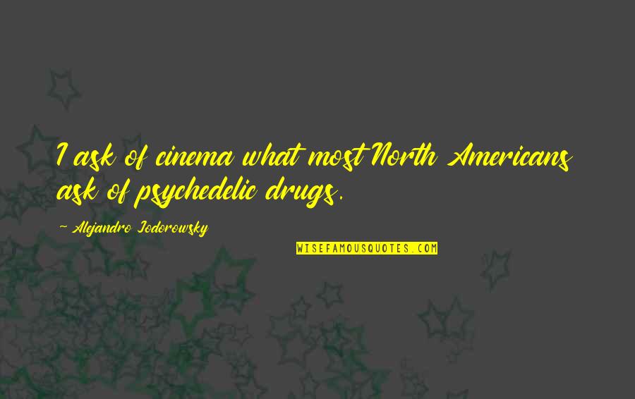 Ruffinos On The River Quotes By Alejandro Jodorowsky: I ask of cinema what most North Americans