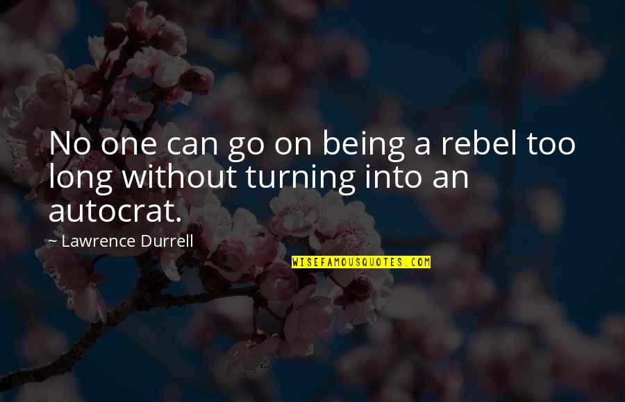 Ruffinos On The River Quotes By Lawrence Durrell: No one can go on being a rebel