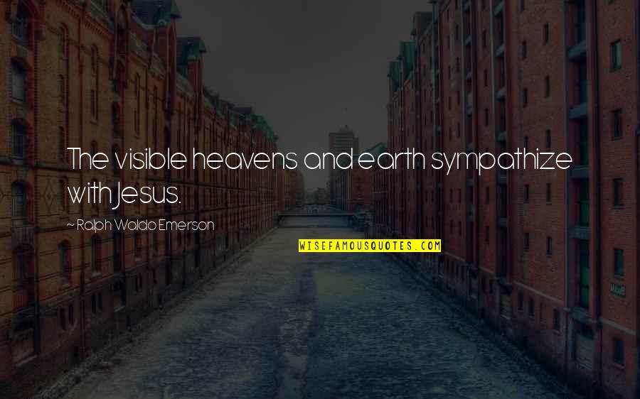 Ruffinos On The River Quotes By Ralph Waldo Emerson: The visible heavens and earth sympathize with Jesus.