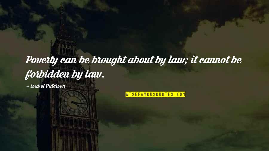 Rufflers Made Quotes By Isabel Paterson: Poverty can be brought about by law; it Rufflers Made Quotes By Isabel Paterson: Poverty can be brought about by law; it