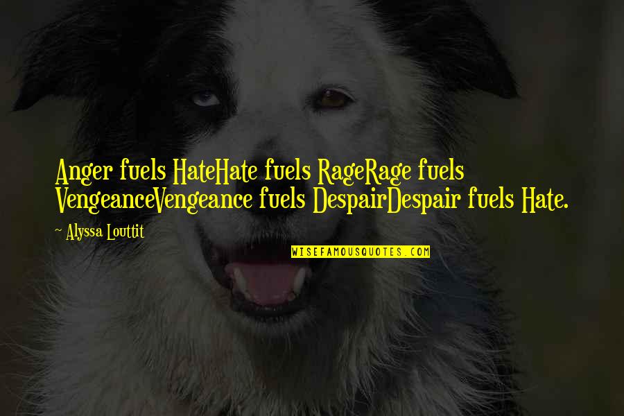 Ruffly Quotes By Alyssa Louttit: Anger fuels HateHate fuels RageRage fuels VengeanceVengeance fuels