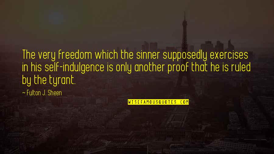 Ruffly Speaking Quotes By Fulton J. Sheen: The very freedom which the sinner supposedly exercises Ruffly Speaking Quotes By Fulton J. Sheen: The very freedom which the sinner supposedly exercises