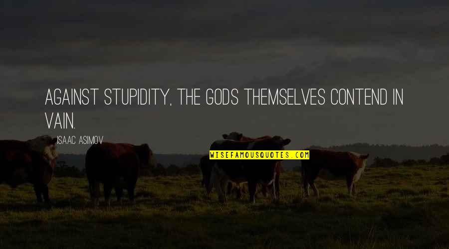 Ruffly Speaking Quotes By Isaac Asimov: Against stupidity, the gods themselves contend in vain. Ruffly Speaking Quotes By Isaac Asimov: Against stupidity, the gods themselves contend in vain.