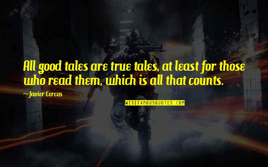 Ruffly Speaking Quotes By Javier Cercas: All good tales are true tales, at least Ruffly Speaking Quotes By Javier Cercas: All good tales are true tales, at least