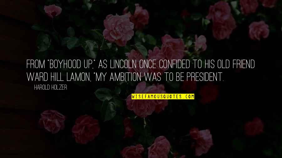 Ruffs Quotes By Harold Holzer: From "boyhood up," as Lincoln once confided to