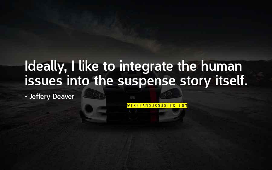 Ruffstuff Quotes By Jeffery Deaver: Ideally, I like to integrate the human issues