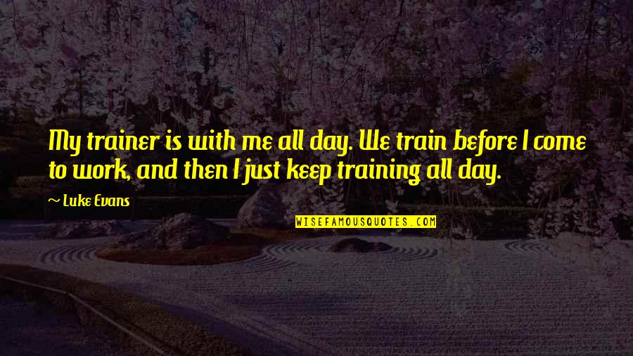 Ruffy One Piece Quotes By Luke Evans: My trainer is with me all day. We Ruffy One Piece Quotes By Luke Evans: My trainer is with me all day. We