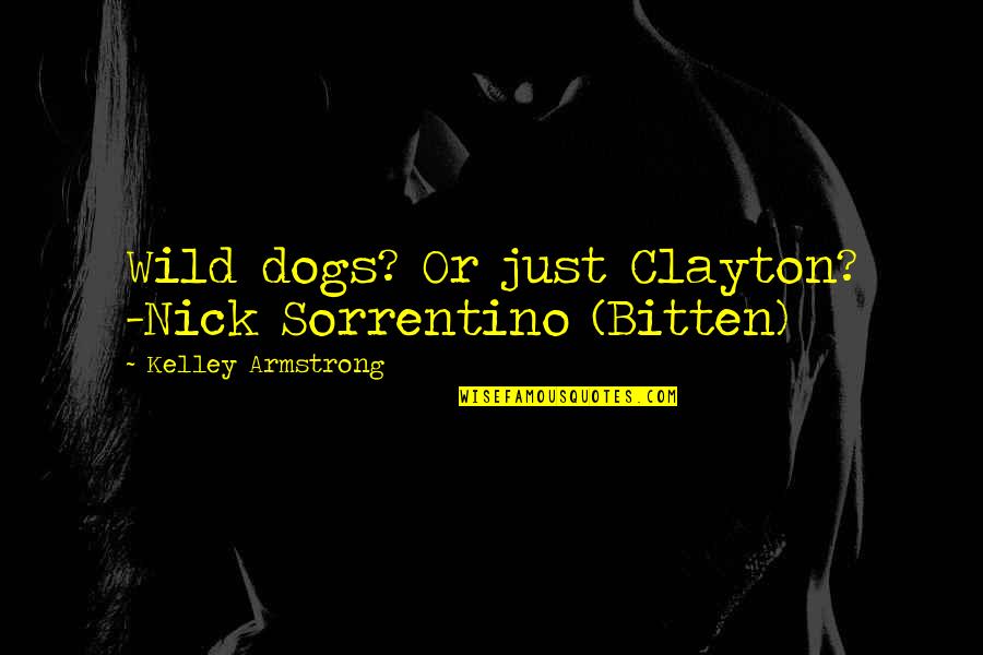 Ruffy Quotes By Kelley Armstrong: Wild dogs? Or just Clayton? -Nick Sorrentino (Bitten)