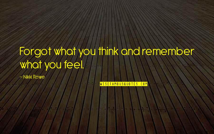 Ruffy Shoes Quotes By Nikki Rowe: Forgot what you think and remember what you