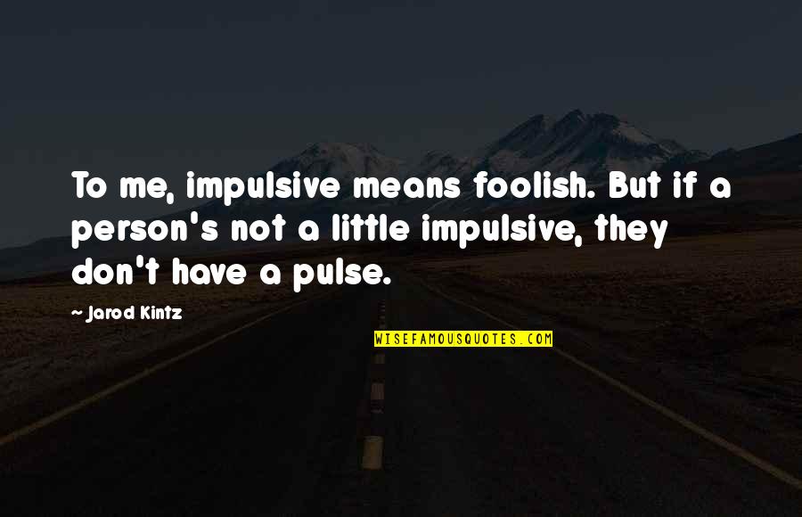 Ruffy Tuffy Quotes By Jarod Kintz: To me, impulsive means foolish. But if a